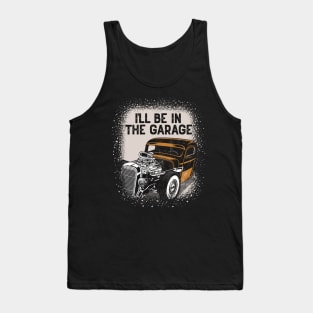 I'll Be In The Garage Hot Rod Classic Car Vintage Tank Top